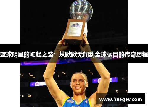 篮球明星的崛起之路：从默默无闻到全球瞩目的传奇历程