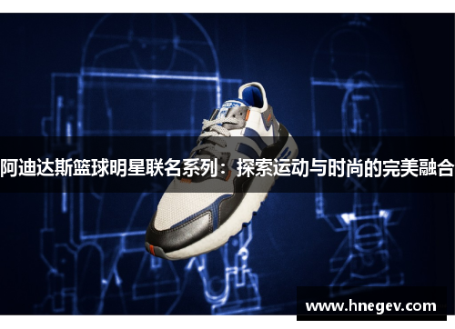 阿迪达斯篮球明星联名系列：探索运动与时尚的完美融合